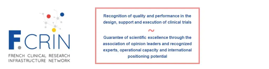 F-CRIN label: Recognition of quality and performance in the design, support and execution of clinical trials. The guarantee of scientific excellence through the association of opinion leaders and recognized experts, operational capacity and international positioning potential.