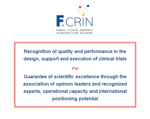 F-CRIN label is : a recognition of quality and performance in the design, support and execution of clinical trials + a guarantee of scientific excellence through the association of opinion leaders and recognized experts, operational capacity and international positioning potential 
